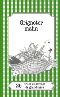 Grignoter malin - 25 trucs et astuces de grand-mère