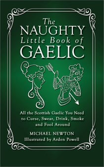 The Naughty Little Book of Gaelic - All the Scottish Gaelic You Need to Curse, Swear, Drink, Smoke and Fool Around