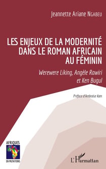Les enjeux de la modernité dans le roman africain au féminin - Werewere Liking, Angèle Rawiri et Ken Bugul