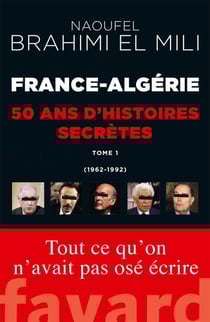 France-Algérie : 50 ans d'histoires secrètes - 1962-1992 Tome 1