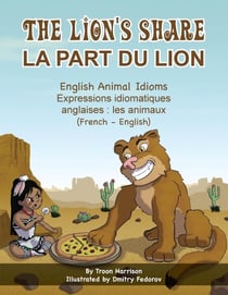The Lion's Share - English Animal Idioms (French-English) - Language Lizard Bilingual Idioms Series