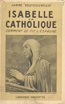 Isabelle la Catholique - Comment se fit l'Espagne