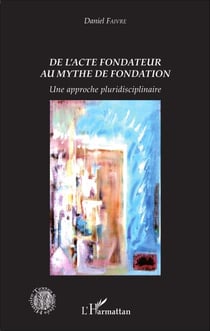 De l'acte fondateur au mythe de fondation - Une approche pluridisciplinaire