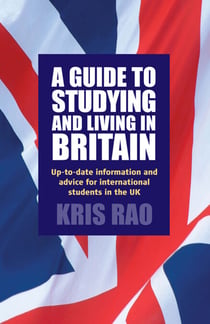 A Guide to Studying and Living in Britain - Up-to-date Information and Advice for International Students in the UK