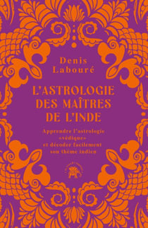 L'astrologie des maîtres de l'Inde - Apprendre l'astrologie "védique" et décoder facilement son thème indien