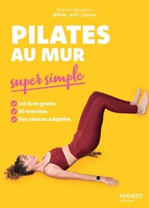 Pilates au mur super simple - Les bons gestes, 50 exercices, des séances adaptées