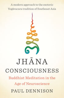 Jhana Consciousness - Buddhist Meditation in the Age of Neuroscience