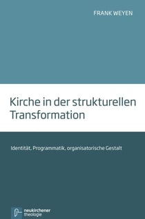 Kirche in der strukturellen Transformation - Identität, Programmatik, organisatorische Gestalt