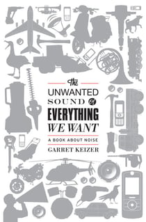 The Unwanted Sound of Everything We Want - A Book About Noise