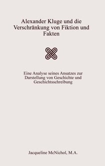 Alexander Kluge und die Verschränkung von Fiktion und Fakten - Eine Analyse seines Ansatzes zur  Darstellung von Geschichte und  Geschichtsschreibung