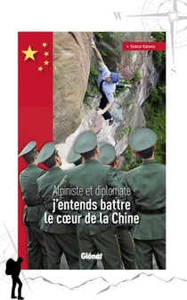 J'entends battre le coeur de la Chine - Alpiniste et diplomate