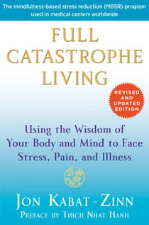 Full Catastrophe Living (Revised Edition) - Using the Wisdom of Your Body and Mind to Face Stress, Pain, and Illness