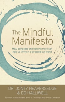 The Mindful Manifesto - How Doing Less and Noticing More Can Treat Illness, Relieve Stress and Help Us Cope with the 21st Century