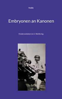 Embryonen an Kanonen - Kindersoldaten im II. Weltkrieg