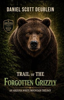 Trail of the Forgotten Grizzly : Book One - An Arizona White Mountain Trilogy