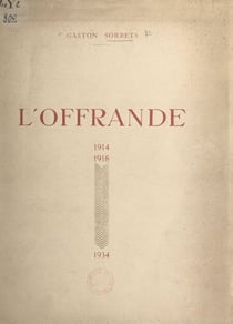 L'offrande, 1914-1918-1934 - Poème interprété à la Comédie française, le 11 novembre 1934, pour le XXe anniversaire de la guerre
