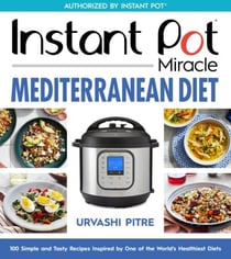 Instant Pot Miracle Mediterranean Diet Cookbook - 100 Simple and Tasty Recipes Inspired by One of the World's Healthiest Diets