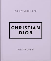 The Little Guide to Christian Dior - Style to Live By