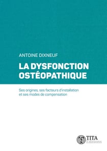 La dysfonction ostéopathique - Ses origines, ses facteurs d'installation et ses modes de compensation