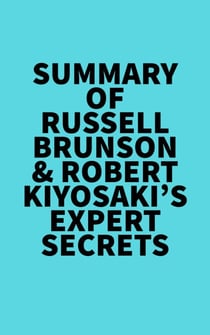 Summary of Russell Brunson &amp; Robert Kiyosaki's Expert Secrets