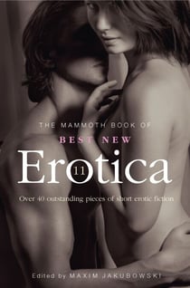 The Mammoth Book of Best New Erotica 11 - Over 40 pieces of outstanding short erotic fiction
