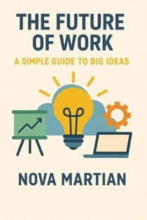 The Future of Work: A Simple Guide to Big Ideas