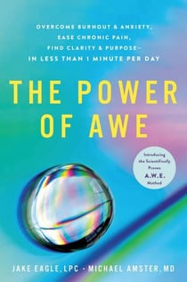 The Power of Awe - Overcome Burnout & Anxiety, Ease Chronic Pain, Find Clarity & Purpose — In Less Than 1 Minute Per Day