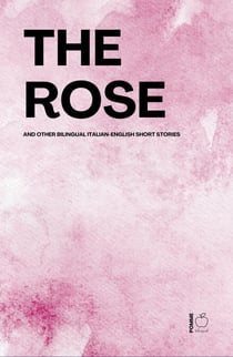 The Rose And Other Bilingual Italian-English Short Stories