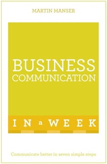 Business Communication In A Week - Communicate Better In Seven Simple Steps