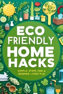 Eco-Friendly Home Hacks: Simple Steps for a Greener Lifestyle