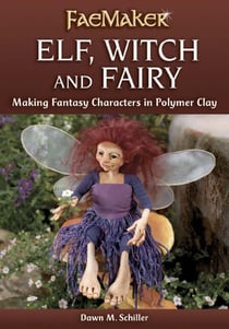 Elf, Witch and Fairy - Making Fantasy Characters in Polymer Clay