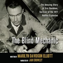 The Blind Mechanic - The Amazing Story of Eric Davidson, Survivor of the 1917 Halifax Explosion