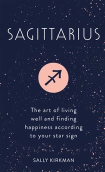 Sagittarius - The Art of Living Well and Finding Happiness According to Your Star Sign