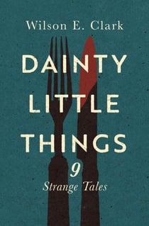 Dainty Little Things: 9 Strange Tales - Dainty Little Things