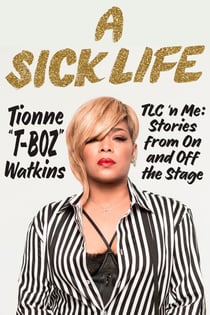 A Sick Life - TLC 'n Me: Stories from On and Off the Stage