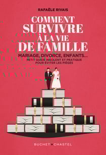 Comment survivre à la vie de famille. Mariage, divorce, enfants… petit guide insolent et pratique pour éviter les pièges