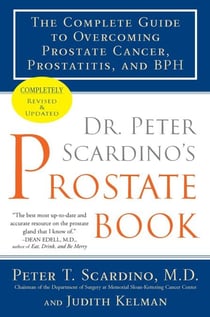 Dr. Peter Scardino's Prostate Book, Revised Edition - The Complete Guide to Overcoming Prostate Cancer, Prostatitis, and BPH