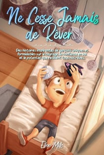 Ne Cesse Jamais de Rêver: Des histoires inspirantes de garçons uniques et formidables sur le courage, la confiance en soi et le potentiel que recèlent tous nos rêves - Livres de Motivation pour Enfants, #2