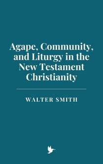 Agape, Community, and Liturgy in New Testament Christianity