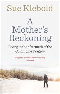 A Mother's Reckoning - Living in the aftermath of the Columbine tragedy
