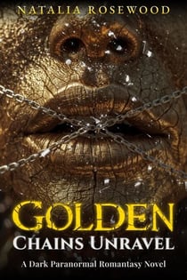 Golden Chains Unravel: A Dark Paranormal Romantasy Novel - Chains of Desire