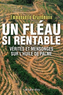 Un fléau si rentable - Vérités et mensonges sur l'huile de palme