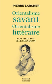 Orientalisme savant, orientalisme littéraire - Sept essais sur leur connexion