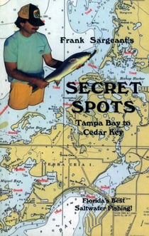 Secret Spots--Tampa Bay to Cedar Key - Tampa Bay to Cedar Key: Florida's Best Saltwater Fishing Book 1