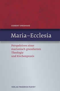 Maria - Ecclesia - Perspektiven einer marianisch grundierten Theologie und Kirchenpraxis