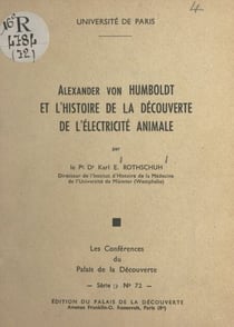 Alexander von Humboldt et l'histoire de la découverte de l'électricité animale - Conférence faite au Palais de la découverte le 5 mai 1960