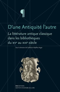 D’une Antiquité l’autre - La littérature antique classique dans les bibliothèques du XVe au XIXesiècle