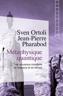 Métaphysique quantique - Les nouveaux mystères de l'espace et du temps