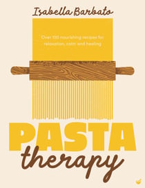 Pasta Therapy - Over 100 nourishing recipes for relaxation, calm and healing
