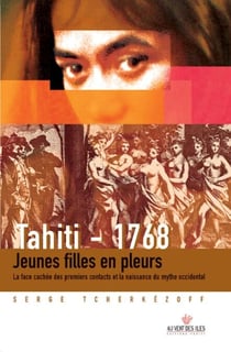 Tahiti 1768. Jeunes filles en pleurs. - La face cachée des premiers contacts et la naissance du mythe occidental.